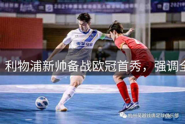 利物浦新帅备战欧冠首秀，强调全力争胜不保留