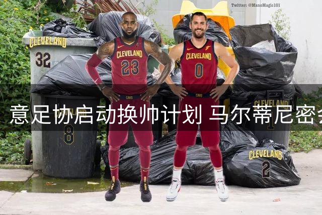 意足协启动换帅计划 马尔蒂尼密会瓜迪奥拉谋复兴