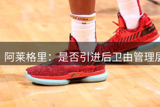 阿莱格里：是否引进后卫由管理层负责，会密切关注转会窗